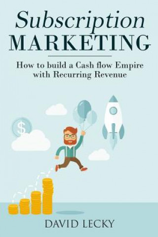 Kniha Subscription Marketing: How to Build a Cash Flow Empire with Recurring Revenue David Lecky