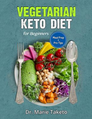 Könyv Vegetarian Keto Diet for Beginners: The Complete Ketogenic Bible for Weight Loss as a Vegetarian (Includes Meal Prep and Intermittent Fasting Tips) Dr Marie Taketo