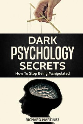 Kniha Dark Psychology Secrets: How To Stop Being Manipulated Richard Martinez