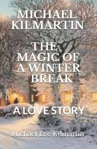 Kniha The Magic of a Winter Break: My Love Story Michael Lee Kilmartin
