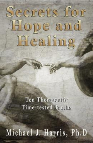 Книга Secrets for Hope and Healing: Ten Therapeutic Time-tested Truths Michael Harris