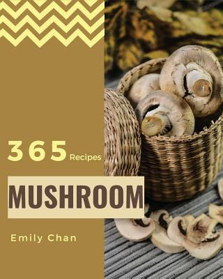 Book Mushroom Recipes 365: Enjoy 365 Days with Amazing Mushroom Recipes in Your Own Mushroom Cookbook! [book 1] Emily Chan