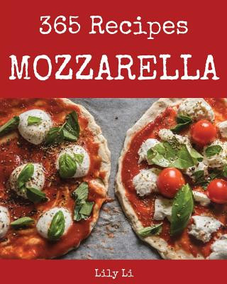 Carte Mozzarella 365: Enjoy 365 Days with Amazing Mozzarella Recipes in Your Own Mozzarella Cookbook! [book 1] Lily Li