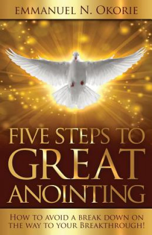 Knjiga Five Steps to Great Anointing: How to Avoid a Break Down on the Way to Your Breakthrough Emmanuel N Okorie