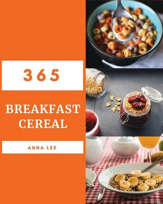 Książka Breakfast Cereal 365: Enjoy 365 Days with Amazing Breakfast Cereal Recipes in Your Own Breakfast Cereal Cookbook! [book 1] Anna Lee