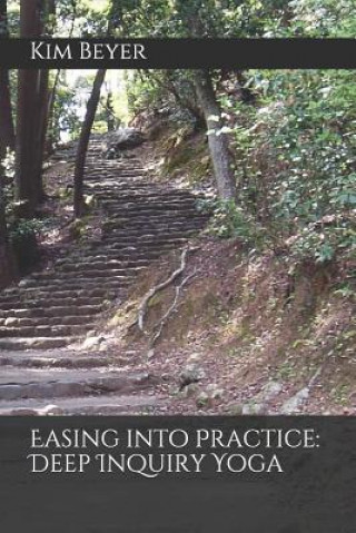 Book Easing Into Practice: Deep Inquiry Yoga Kim Beyer