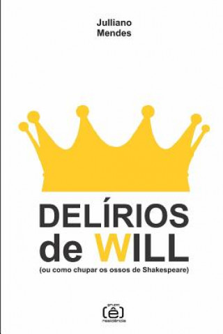 Knjiga Delírios de Will: (ou como chupar os ossos de Shakespeare) Julliano Mendes