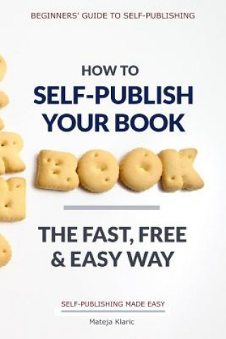 Knjiga How to Self-Publish Your Book: The Fast, Free & Easy Way Mateja Klaric