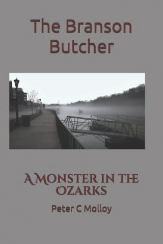 Carte The Branson Butcher: A Monster in the Ozarks Peter C Molloy
