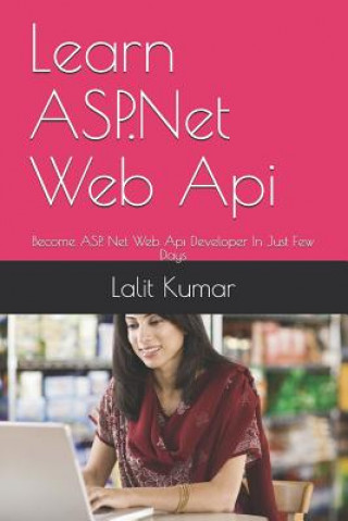 Carte Learn ASP.Net Web Api: Become ASP. Net Web Api Developer In Just Few Days Eakta Talan