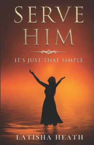 Kniha Serve Him: It's Just That Simple Latisha Heath