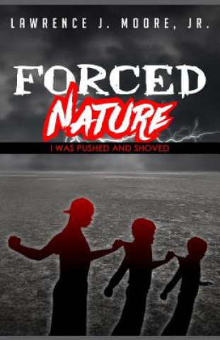 Kniha Forced Nature: I Was Pushed and Shoved Lawrence James Moore Jr