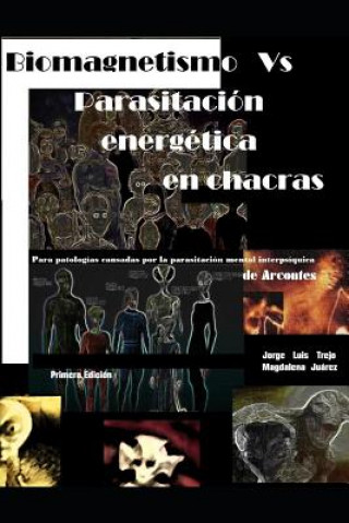 Kniha Biomagnetismo Vs Parasitación Energética En Chacras: Para La Armonización de Chacras Afectados Por Parasitaciones Que Nos Enferman Y Limitan El Desarr Jorge Luis Trejo