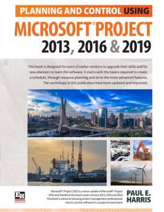 Könyv Planning and Control Using Microsoft Project 2013, 2016 & 2019 Paul E Harris