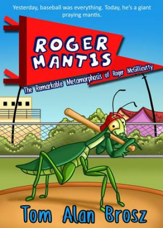 Knjiga Roger Mantis: The Remarkable Metamorphosis of Roger McGillicutty Tom Alan Brosz