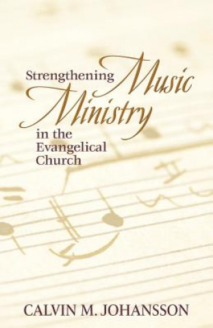 Kniha Strengthening Music Ministry in the Evangelical Church Calvin M Johansson