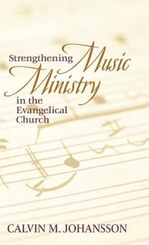 Knjiga Strengthening Music Ministry in the Evangelical Church Calvin M Johansson