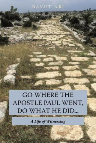 Book Go Where the Apostle Paul Went, Do What He Did . . . Davut Abi