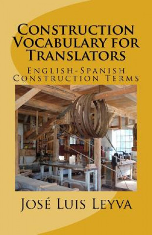 Knjiga Construction Vocabulary for Translators: English-Spanish Construction Terms Jose Luis Leyva