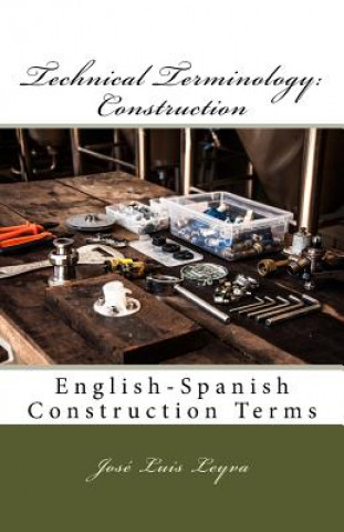 Kniha Technical Terminology: Construction: English-Spanish Construction Terms Jose Luis Leyva