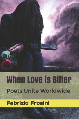 Kniha When Love Is Bitter: Poets Unite Worldwide Poets Unite Worldwide