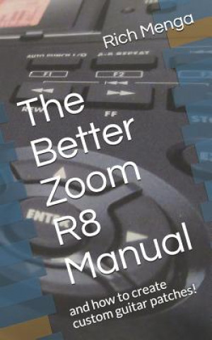 Kniha The Better Zoom R8 Manual: And How to Create Custom Guitar Patches! Rich Menga