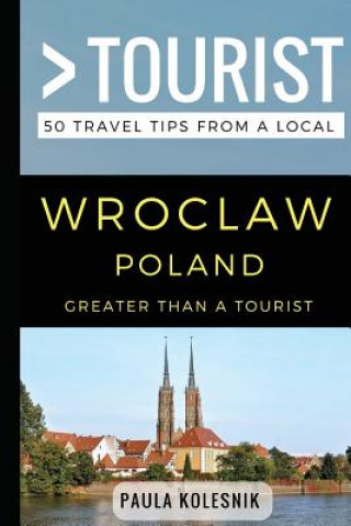 Kniha Greater Than a Tourist- Wroclaw Poland: 50 Travel Tips from a Local Greater Than a Tourist