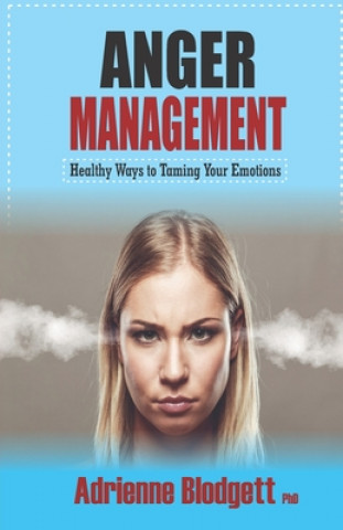 Carte Anger Management: Healthy Ways to Taming Your Emotions: Take a long walk away from self-destruct Adrienne Blodgett Phd