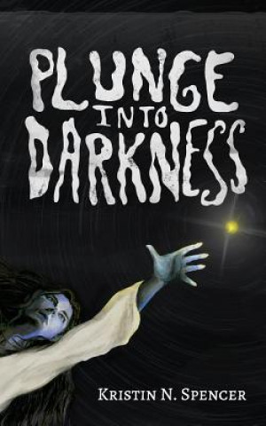 Kniha Plunge Into Darkness Kristin N Spencer