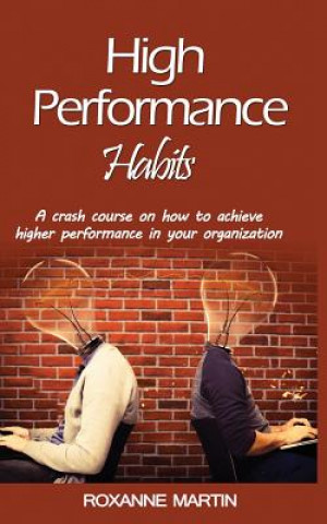 Kniha High-Performance Habits: A Crash Course for Achieving Success in Your Organisation Roxanne Martin