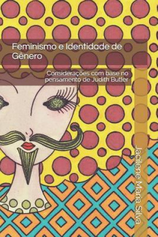 Kniha Feminismo e Identidade de G?nero: Consideraç?es com base no pensamento de Judith Butler Jacilene Maria Silva