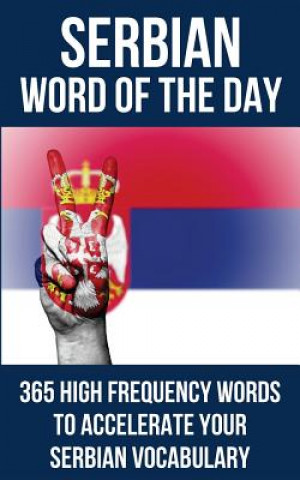 Könyv Serbian Word of the Day: 365 High Frequency Words to Accelerate Your Serbian Vocabulary Word of the Day