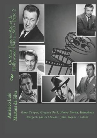 Carte Os Mais Famosos Atores de Hollywood: 1940 a 1960 - Parte 2: Gary Cooper, Gregory Peck, Henry Fonda, Humphrey Borgart, James Stewart, John Wayne e outr Am Da Silva