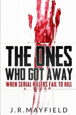 Buch The Ones Who Got Away: When Serial Killers Fail to Kill J R Mayfield