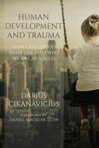 Kniha Human Development and Trauma: How Childhood Shapes Us Into Who We Are as Adults Daniel Mackler