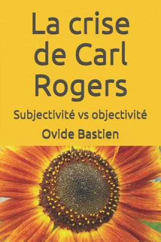 Könyv La crise de Carl Rogers: Subjectivité vs objectivité Ovide Bastien