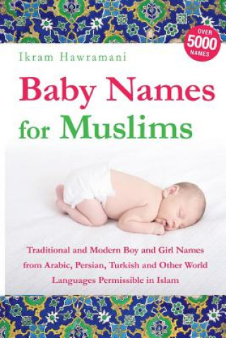 Könyv Baby Names for Muslims: Traditional and Modern Boy and Girl Names from Arabic, Persian, Turkish and Other World Languages Permissible in Islam Ikram Hawramani