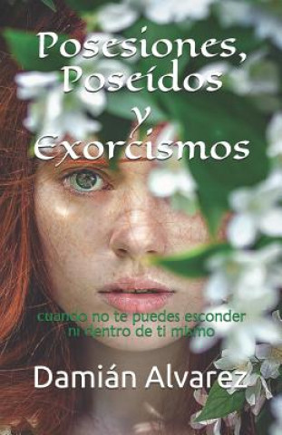 Carte Posesiones, Poseídos Y Exorcismos: Cuando No Te Puedes Esconder Ni Dentro de Ti Mismo Dami Alvarez