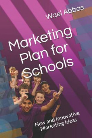 Kniha marketing plan for schools: New and innovative marketing ideas Wael Abbas