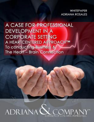 Buch Whitepaper- A Case for Professional Development in a Corporate Setting: The Heart-Brain Connection Adriana Rosales