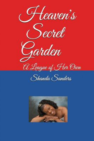 Knjiga Heaven's Secret Garden: A League of Her Own Shanda Sanders