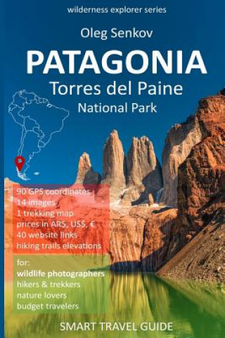 Carte PATAGONIA, Torres del Paine National Park: Smart Travel Guide for Nature Lovers, Hikers, Trekkers, Photographers Oleg Senkov