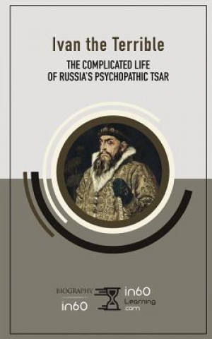 Carte Ivan the Terrible: The Complicated Life of Russia's Psychopathic Tsar In60learning