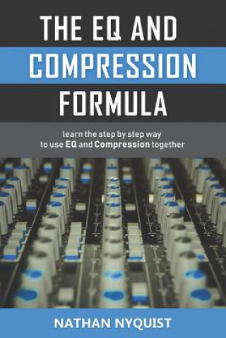Kniha The Eq and Compression Formula: Learn the Step by Step Way to Use Eq and Compression Together Nathan Nyquist
