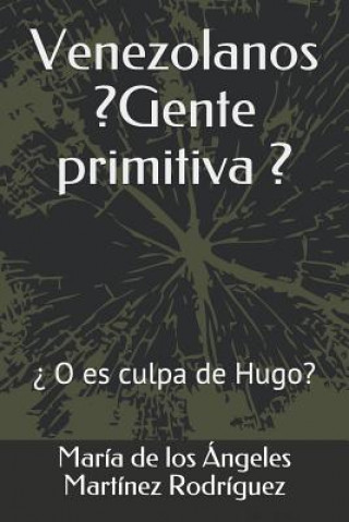 Könyv Venezolanos ?gente Primitiva?: ?o Es Culpa de Hugo? Mart