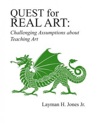 Knjiga Quest for Real Art: : Challenging Assumptions about Teaching Art Layman H Jones Jr