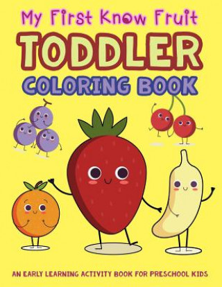 Książka My First Know Fruit Toddler Coloring Book: An Early Learning Activity Book for Preschool Kids V Art