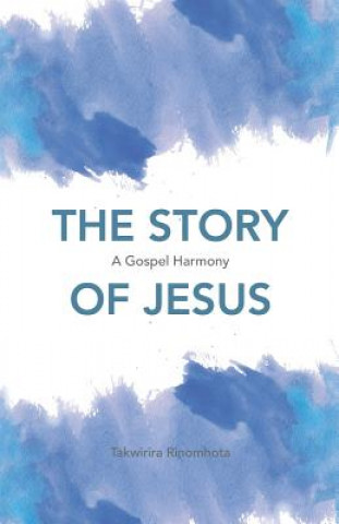Książka The Story of Jesus: A Gospel Harmony Takwirira Rinomhota