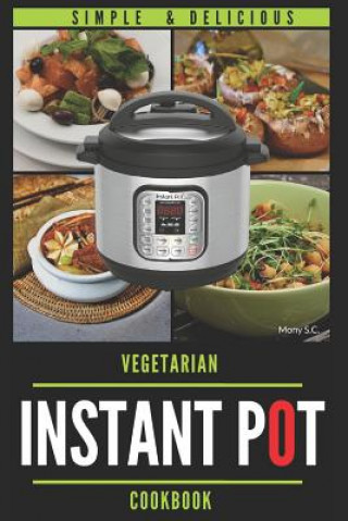 Livre Instant Pot Vegetarian Cookbook: 50 Simple & Delicious Recipes; Enjoy with Your Instant Pot; Includes Nutrition Facts for Every Recipe Mony S C