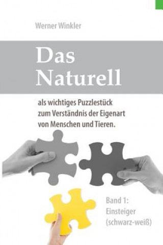 Kniha Das Naturell Band 1 Einsteiger (S/W): Das Naturell ALS Wichtiges Puzzlestück Zum Verständnis Der Eigenart Von Menschen Und Tieren. Werner Winkler